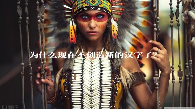 为什么现在不创造新的汉字了？